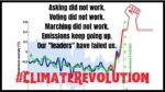 Meme showing the familiar 'hockey stick' graph of global temperatures over the last few thousand years overlaid with this text:  Asking did not work.  Voting did not work. Marching did not work. Emissions keep going up. Our "leaders" have failed us. CLIMATE REVOLUTION