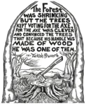 Woodcut-like image, with two tree trunks forming an arch, with a stump, and an axe resting in it; other such stumps are all around.  Text:  "The Forest was shrinking but the trees kept voting for the axe, for the axe was clever and convinced the trees that because his handle was made of wood, he was one of them."  -- Turkish proverb