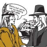 A tradiotionally clothed native american man says to a 17th century european man: "Sorry, we're not accepting refugees."