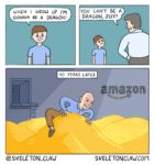 Panel 1: Boy says, "When I grow up I'm gonna be a dragon!" Panel 2: Adult tells boy, "You can't be a dragon, Jeff!" Panel 3: 40 years later, Jeff Bezos climbing on a hoard of gold with the Amazon logo behind him.  @Skeleton_Claw skeletonclaw.com