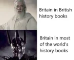 Top: a picture of Gandalf The White with the text "Britain in British history books" Bottom: a picture of Sauron with the text "Britain in most of the world's history books"