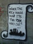 "WHEN THE RiCH WAGE WAR IT'S THE POOR WHO DIE"