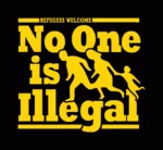 Refugees welcome. No one is illegal.