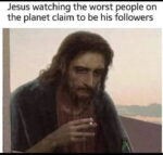 Text: Jesus watching the worst people on the planet claim to be his followers. Image of a skinny long haired bearded white man looking down and holding a cigarette.