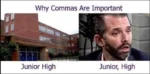 (A Junior High School - Don Jr looking high) Why Commas Are Important Junior High Junior, High