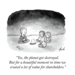 "Yes, the planet got destroyed. But for a beautiful moment in time we created a lot of value for shareholders."