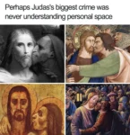 Four pictures of Judas and Jesus and in all of them Judas is right up in Jesus face and Jesus looks dismayed. The title is perhaps Judas’s biggest crime was never understanding personal space