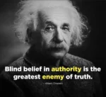 Blind belief in authority is the greatest enemy of truth. - Albert Einstein