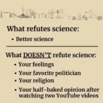 Text that reads: "What refutes science: better science. What doesn't refute science: your feelings, your favorite politician, your religion, your half baked opinion after watching a YouTube video."