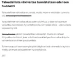 Taloudellista väkivaltaa tunnistetaan edelleen huonosti. Taloudellinen väkivalta on yleistä, mutta moni ei vieläkään tunnista sitä  Taloudellinen väkivalta alkaa usein vaivihkaa, ja teot voivat ensin vaikuttaa näennäisen hyväntahtoisilta, kerrotaan Viola – väkivallasta vapaaksi ry:stä.   yleisin taloudellisen väkivallan muoto on rahaan liittyvä kontrollointi, joka voi olla esimerkiksi puolison rahankäytön valvomista tai siihen puuttumista.   Toinen osapuoli saattaa myös päättää yhteisistä raha-asioista yksin. Yleistä on myös taloudellinen hyväksikäyttö.