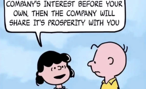 Lucy holds the football for Charlie Brown:  "C'mon Charlie Brown, you don't need a union.  If you keep working hard and put the company's interest before your own, then the company will share its prosperity with you."