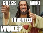 Picture of Jesus winking and holding thumbs up: "Guess who invented woke?"