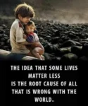 THE IDEA THAT SOME LIVES MATTER LESS IS THE ROOT CAUSE OF ALL THAT IS WRONG WITH THE WORLD. A picture of a terrified and crying looking little boy holding a baby in his arms.